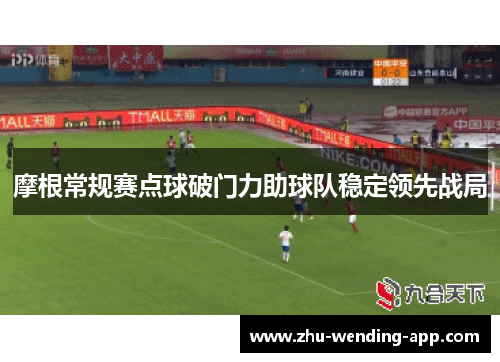 摩根常规赛点球破门力助球队稳定领先战局