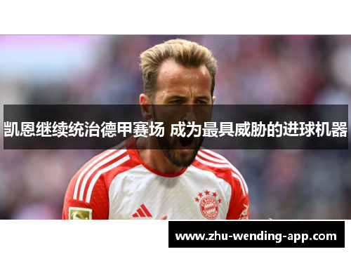 凯恩继续统治德甲赛场 成为最具威胁的进球机器