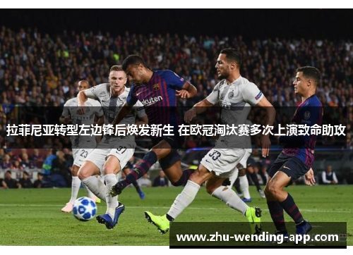 拉菲尼亚转型左边锋后焕发新生 在欧冠淘汰赛多次上演致命助攻